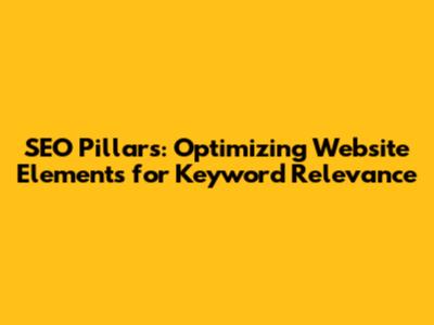SEO Pillars: Optimizing Website Elements for Keyword Relevance