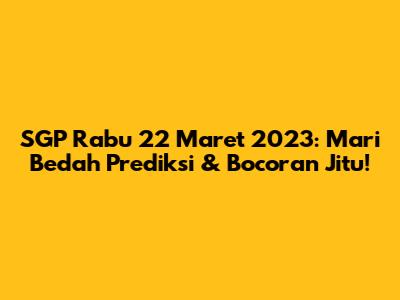 SGP Rabu 22 Maret 2023: Mari Bedah Prediksi & Bocoran Jitu!