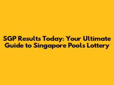 SGP Results Today: Your Ultimate Guide to Singapore Pools Lottery
