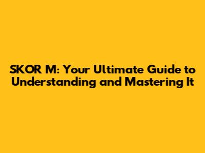 SKOR M: Your Ultimate Guide to Understanding and Mastering It