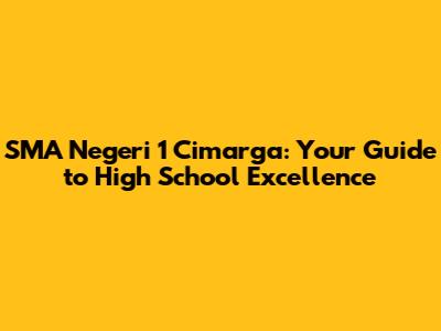 SMA Negeri 1 Cimarga: Your Guide to High School Excellence