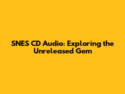 SNES CD Audio: Exploring the Unreleased Gem