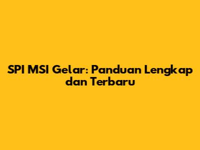 SPI MSI Gelar: Panduan Lengkap dan Terbaru