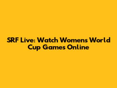 SRF Live: Watch Women's World Cup Games Online