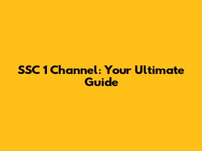 SSC 1 Channel: Your Ultimate Guide