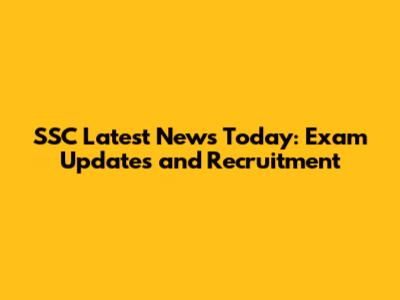 SSC Latest News Today: Exam Updates and Recruitment