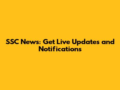SSC News: Get Live Updates and Notifications