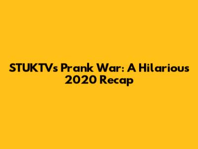 STUKTV's Prank War: A Hilarious 2020 Recap