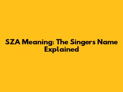 SZA Meaning: The Singer's Name Explained