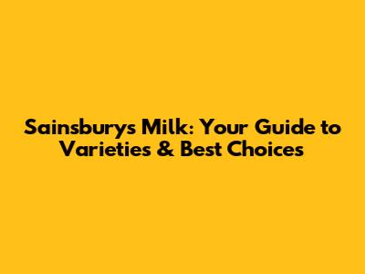 Sainsbury's Milk: Your Guide to Varieties & Best Choices