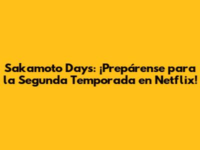 Sakamoto Days: ¡Prepárense para la Segunda Temporada en Netflix!