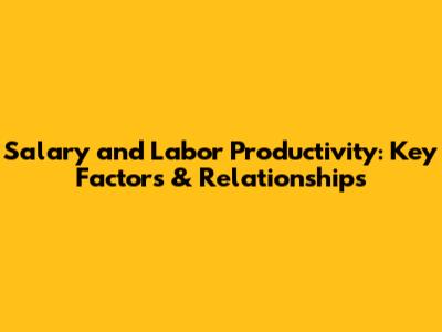 Salary and Labor Productivity: Key Factors & Relationships