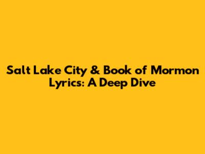 Salt Lake City & Book of Mormon Lyrics: A Deep Dive