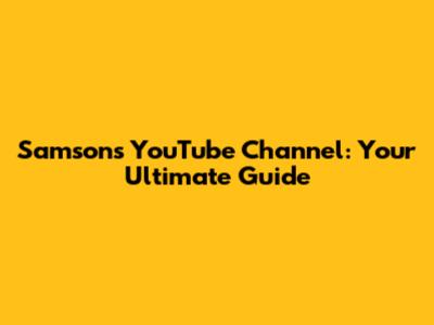 Samson's YouTube Channel: Your Ultimate Guide