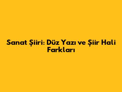 Sanat Şiiri: Düz Yazı ve Şiir Hali Farkları