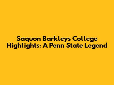 Saquon Barkley's College Highlights: A Penn State Legend