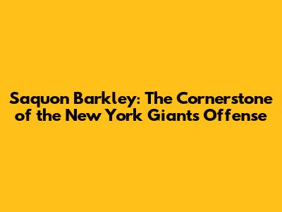Saquon Barkley: The Cornerstone of the New York Giants' Offense