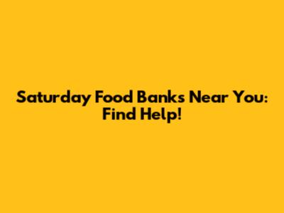 Saturday Food Banks Near You: Find Help!