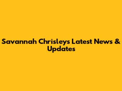 Savannah Chrisley's Latest News & Updates