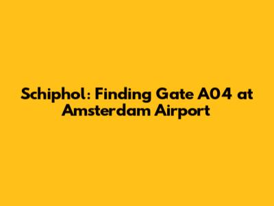 Schiphol: Finding Gate A04 at Amsterdam Airport