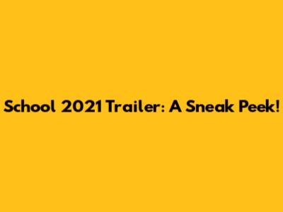 School 2021 Trailer: A Sneak Peek!