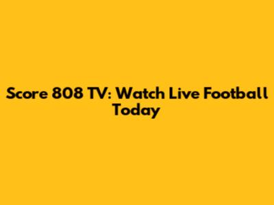 Score 808 TV: Watch Live Football Today