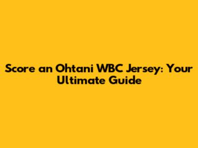 Score an Ohtani WBC Jersey: Your Ultimate Guide