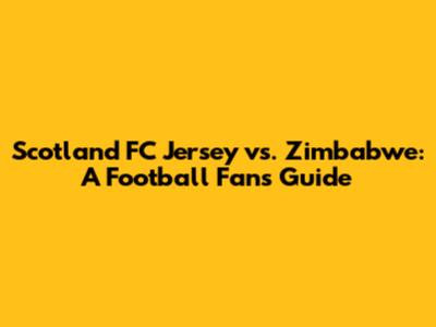 Scotland FC Jersey vs. Zimbabwe: A Football Fan's Guide