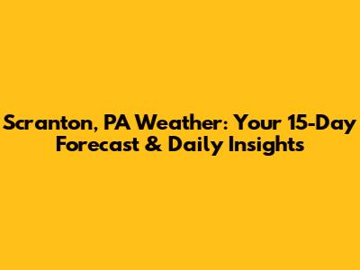 Scranton, PA Weather: Your 15-Day Forecast & Daily Insights