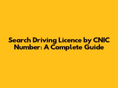 Search Driving Licence by CNIC Number: A Complete Guide
