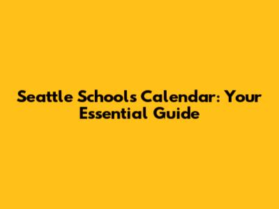 Seattle Schools Calendar: Your Essential Guide