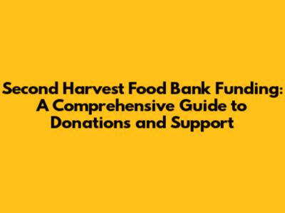 Second Harvest Food Bank Funding: A Comprehensive Guide to Donations and Support