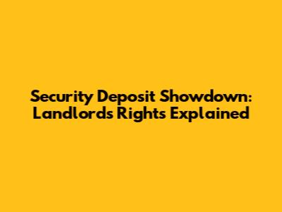 Security Deposit Showdown: Landlord's Rights Explained