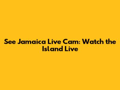 See Jamaica Live Cam: Watch the Island Live