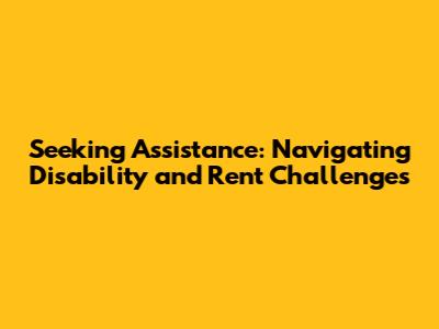 Seeking Assistance: Navigating Disability and Rent Challenges