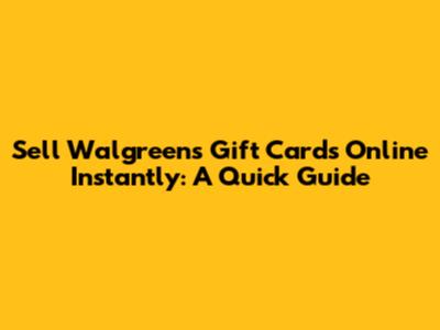 Sell Walgreens Gift Cards Online Instantly: A Quick Guide