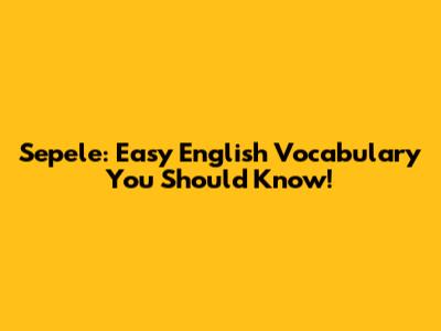 Sepele: Easy English Vocabulary You Should Know!