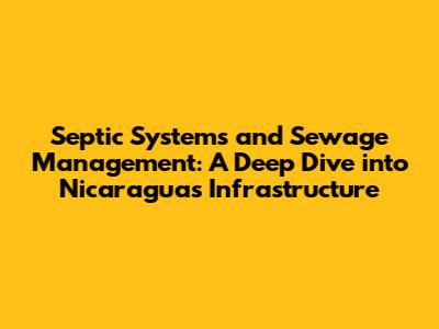 Septic Systems and Sewage Management: A Deep Dive into Nicaragua's Infrastructure
