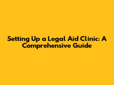 Setting Up a Legal Aid Clinic: A Comprehensive Guide