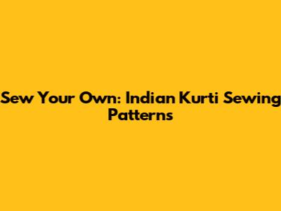 Sew Your Own: Indian Kurti Sewing Patterns