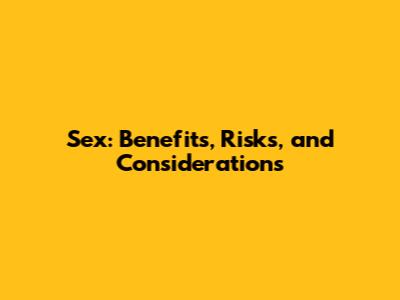 Sex: Benefits, Risks, and Considerations