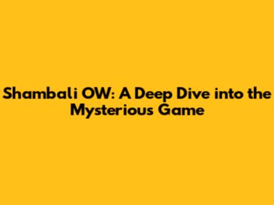 Shambali OW: A Deep Dive into the Mysterious Game