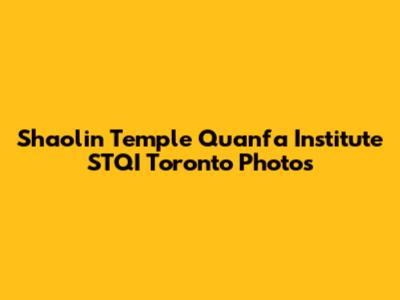 Shaolin Temple Quanfa Institute STQI Toronto Photos