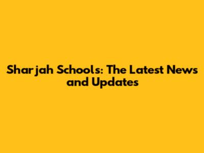 Sharjah Schools: The Latest News and Updates