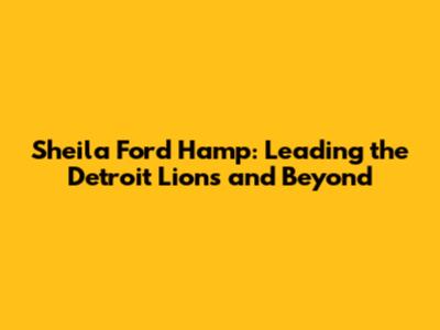 Sheila Ford Hamp: Leading the Detroit Lions and Beyond
