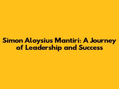 Simon Aloysius Mantiri: A Journey of Leadership and Success