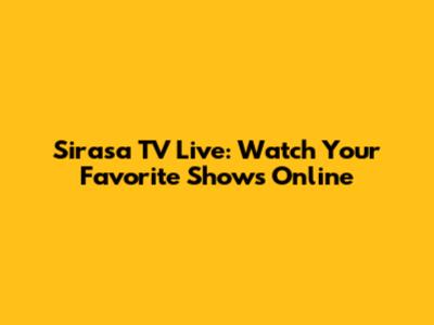 Sirasa TV Live: Watch Your Favorite Shows Online