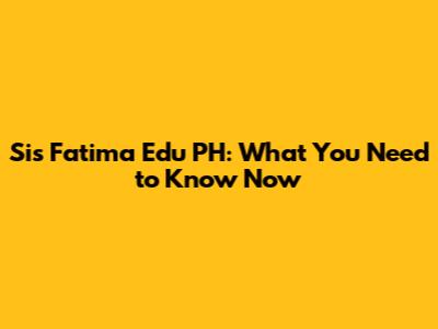 Sis Fatima Edu PH: What You Need to Know Now