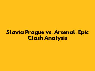 Slavia Prague vs. Arsenal: Epic Clash Analysis