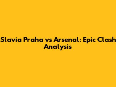 Slavia Praha vs Arsenal: Epic Clash Analysis